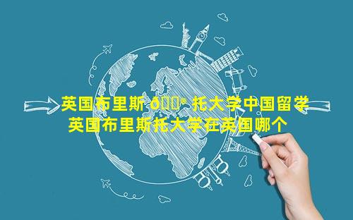英国布里斯 💮 托大学中国留学 英国布里斯托大学在英国哪个 🦉 城市
